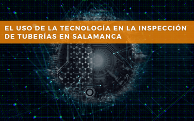 El uso de la tecnología en la Inspección de Tuberías en Salamanca
