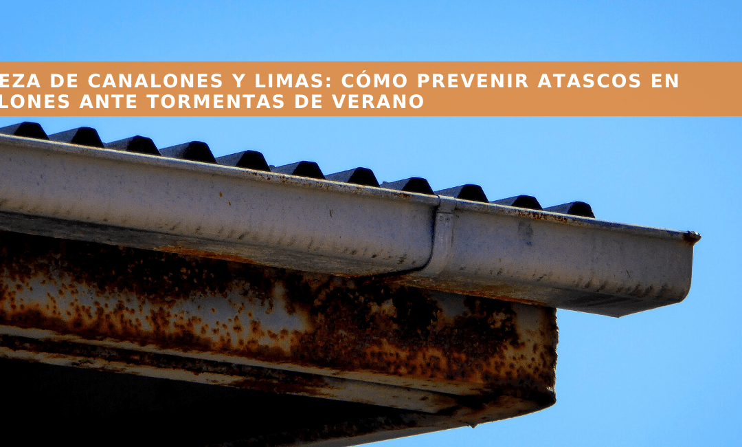 Limpieza de Canalones y Limas: Cómo prevenir Atascos en Canalones ante Tormentas de Verano